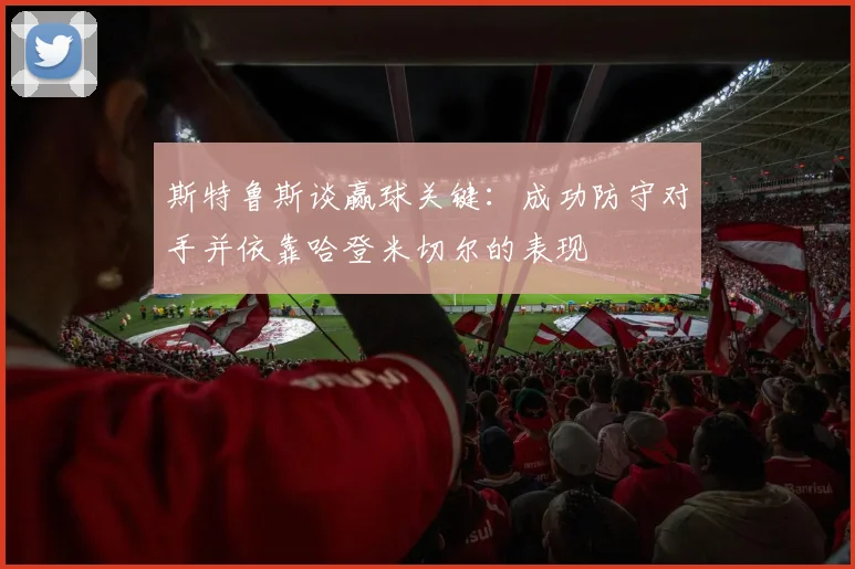 斯特鲁斯谈赢球关键：成功防守对手并依靠哈登米切尔的表现